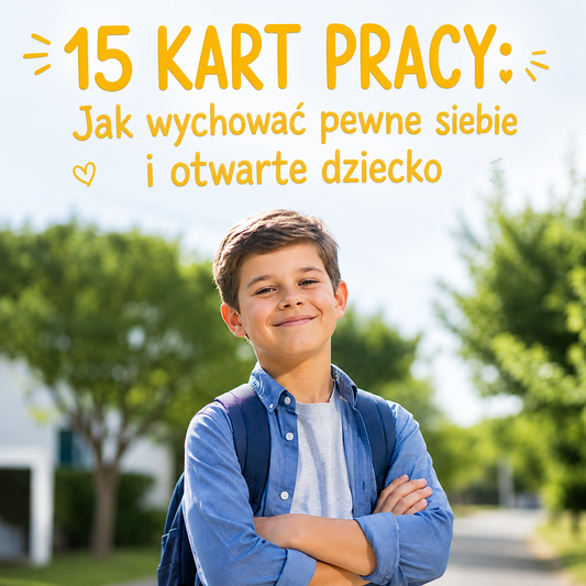 15 KART PRACY: Jak wychować pewne siebie i otwarte dziecko